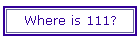 Where is 111?